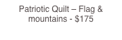 Patriotic Quilt – Flag & mountains - $175