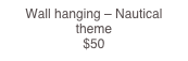 Wall hanging – Nautical theme                                                                         $50