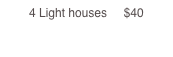 4 Light houses     $40