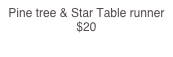 Pine tree & Star Table runner    $20