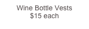 Wine Bottle Vests 
$15 each